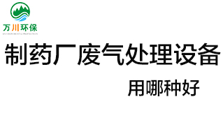 制藥廠廢氣處理設(shè)備用哪種好？